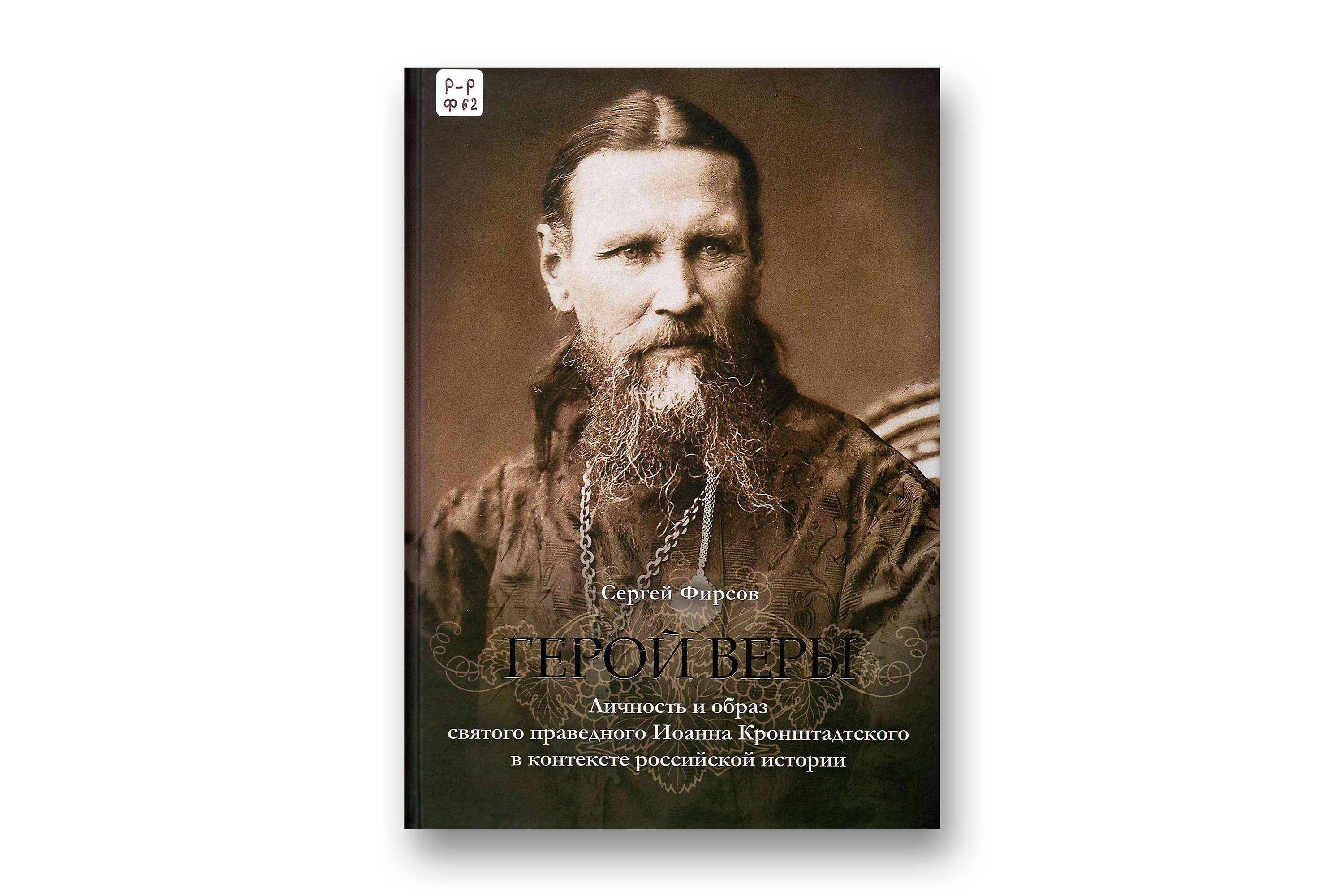 Фирсов, Сергей Львович. Герой веры. Личность и образ святого праведного Иоанна Кронштадтского в контексте российской истории / Сергей Фирсов. – М. : Общецерковная аспирантура и докторантура им. святых равноапостольных Кирилла и Мефодия, 2026. – 552 с. : ил.